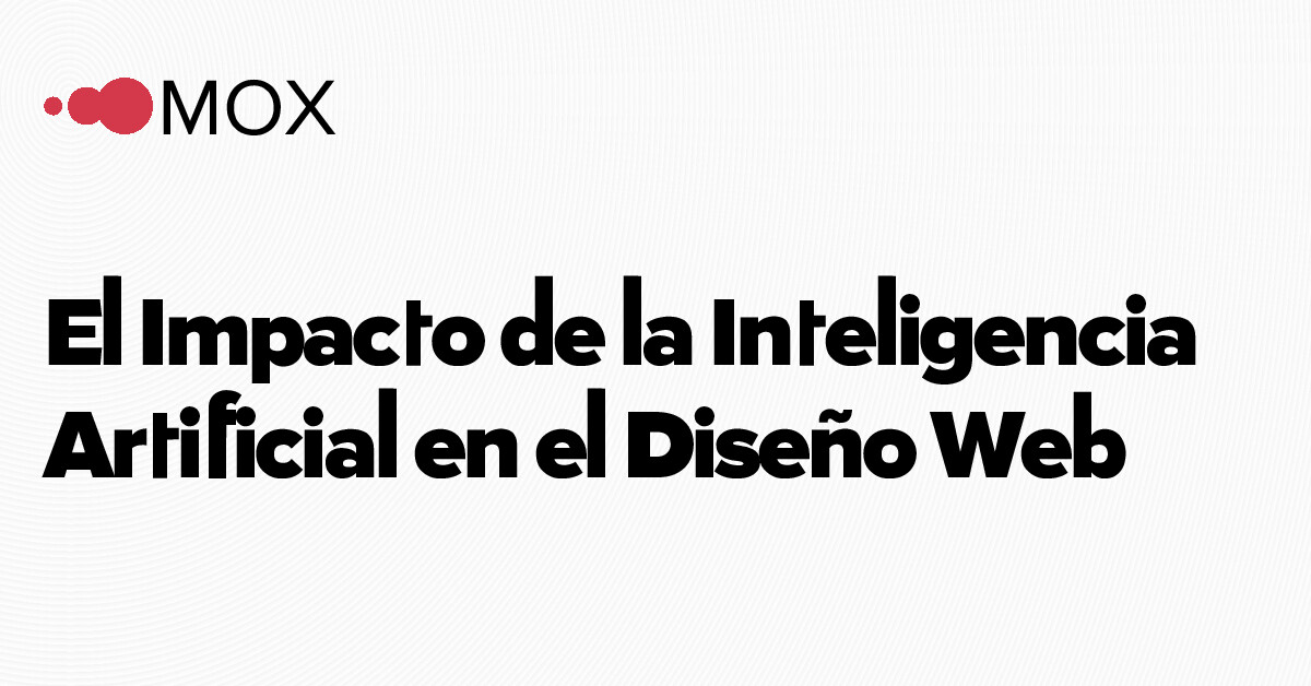 El Impacto de la Inteligencia Artificial en el Diseño Web - MOX