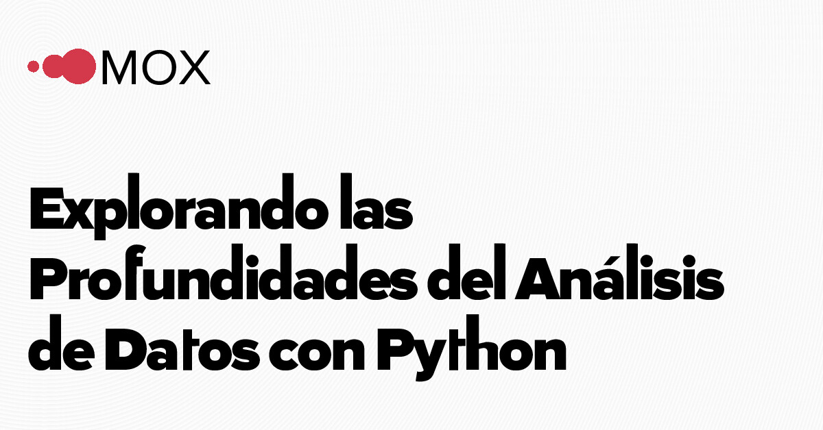 Explorando las Profundidades del Análisis de Datos con Python - MOX