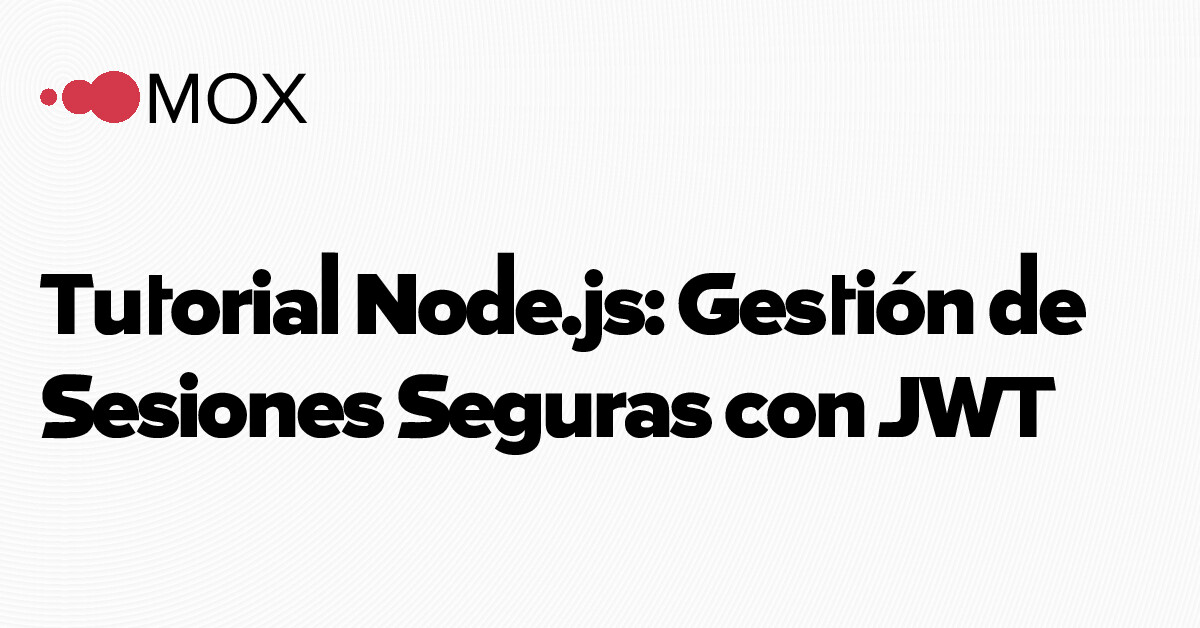 Tutorial Node.js: Gestión de Sesiones Seguras con JWT - MOX