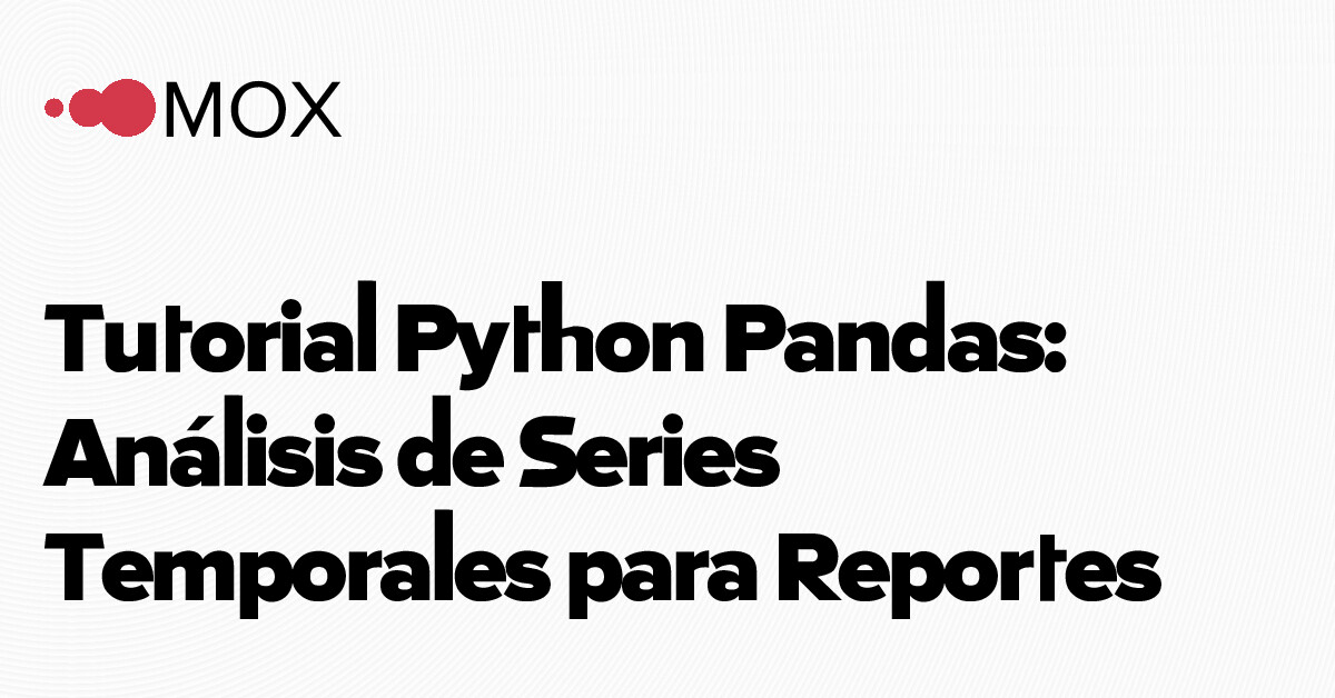 Tutorial Python Pandas: Análisis de Series Temporales para Reportes… - MOX
